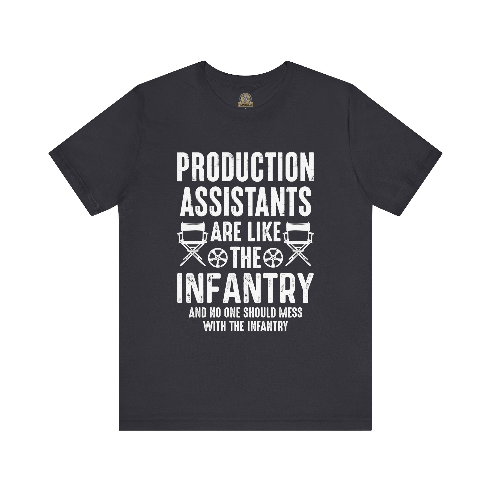 Production Assistants Are Like the Infantry And you Shouldn't Mess With the Infantry Shirt